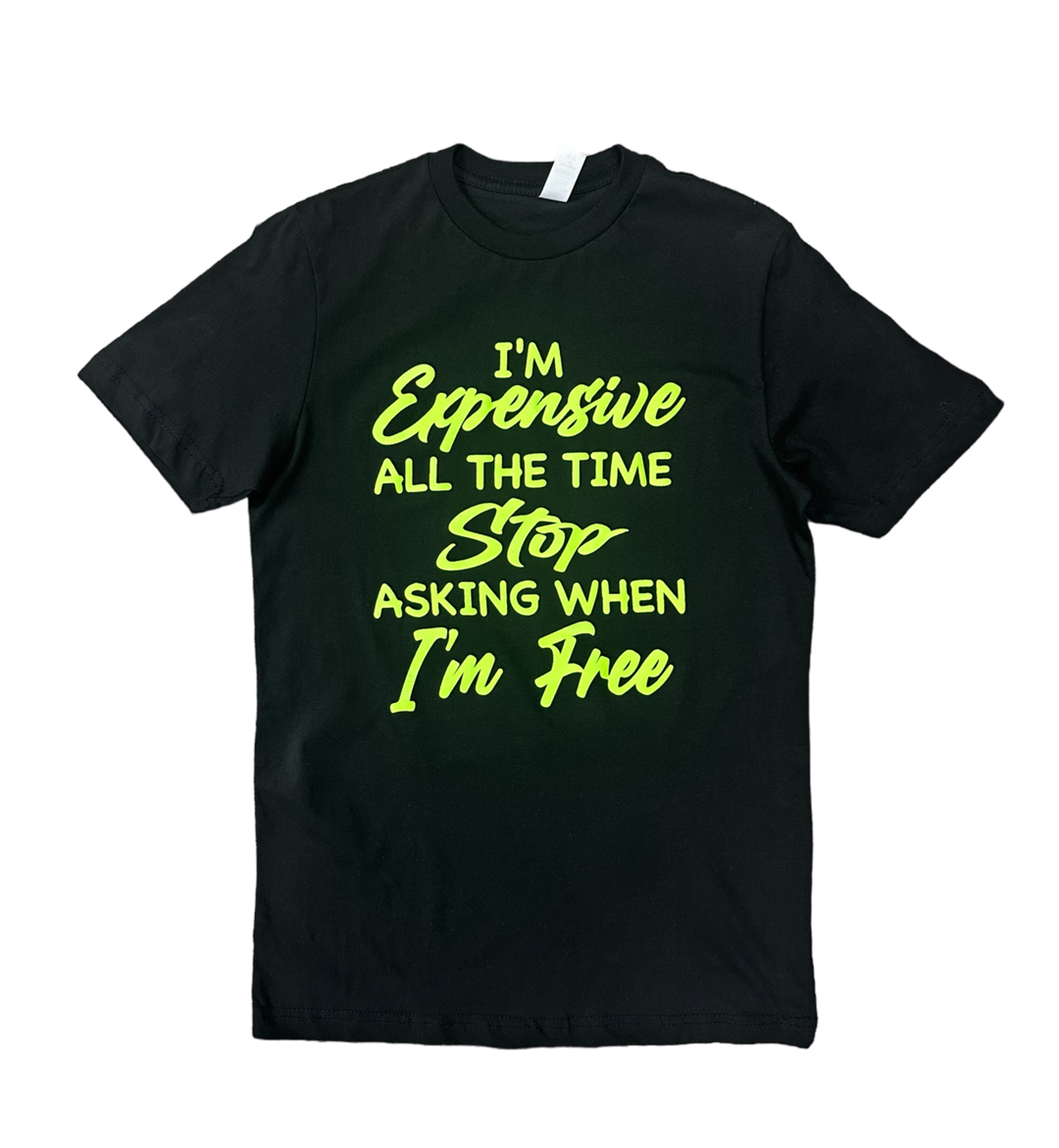 I'm Expensive All The Time Stop Asking When I'm Free T-Shirt -Black