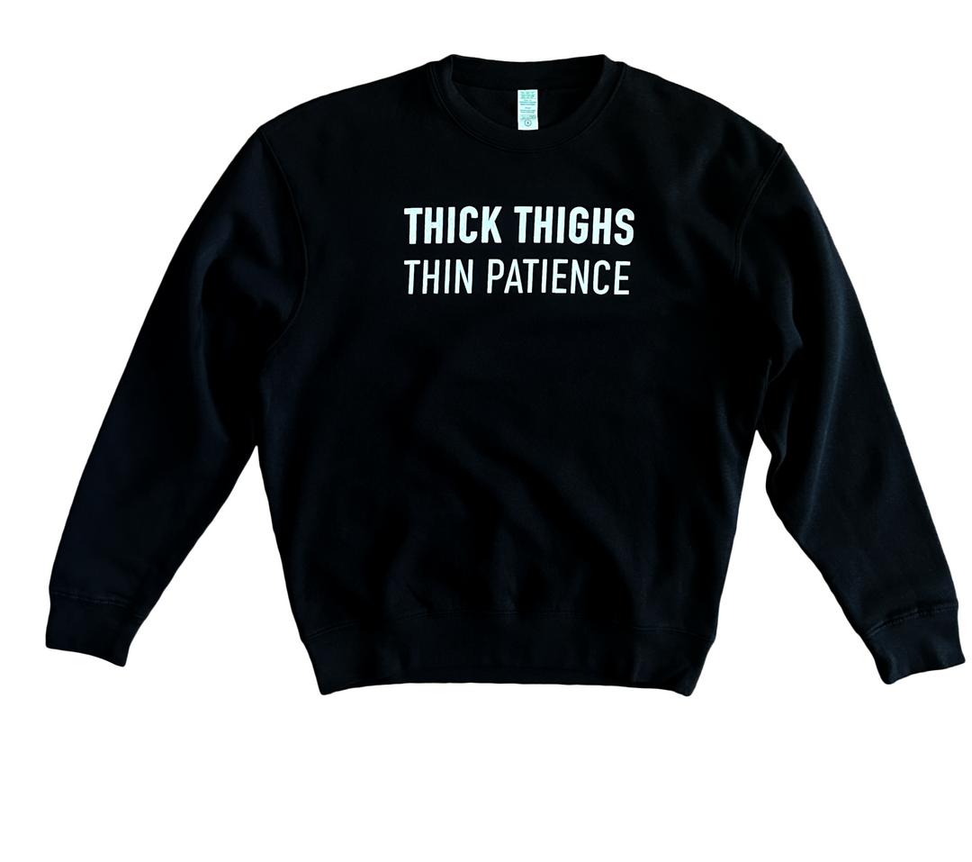 Thick Thighs Thin Patience Sweatshirt