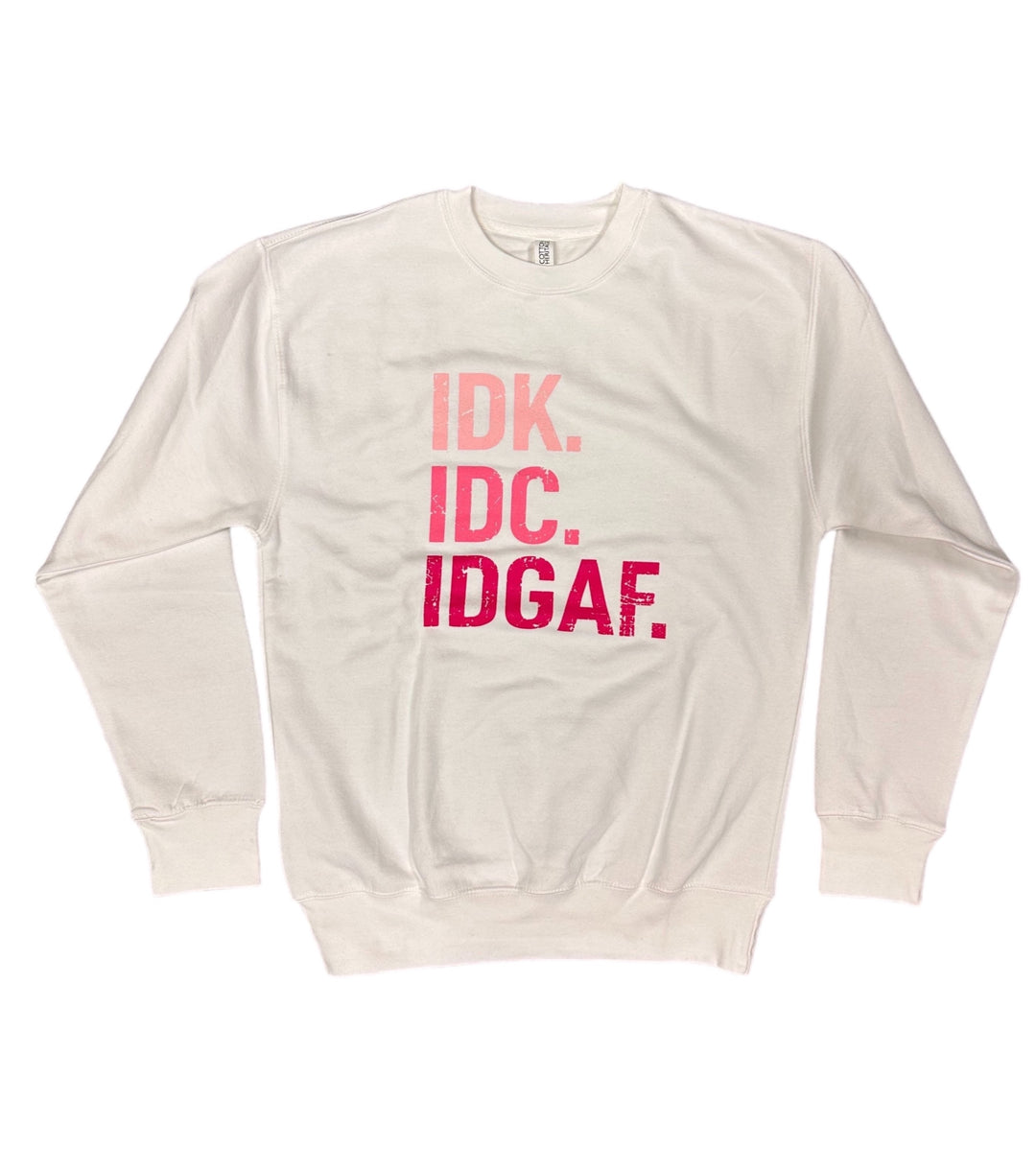 IDK. IDC. IDGAF.  Sweatshirt