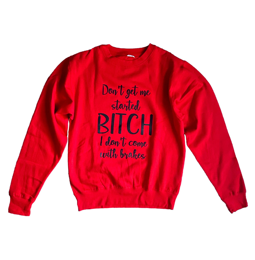 Dont get me started B*TCH I dont come with brakes Sweatshirt -Red