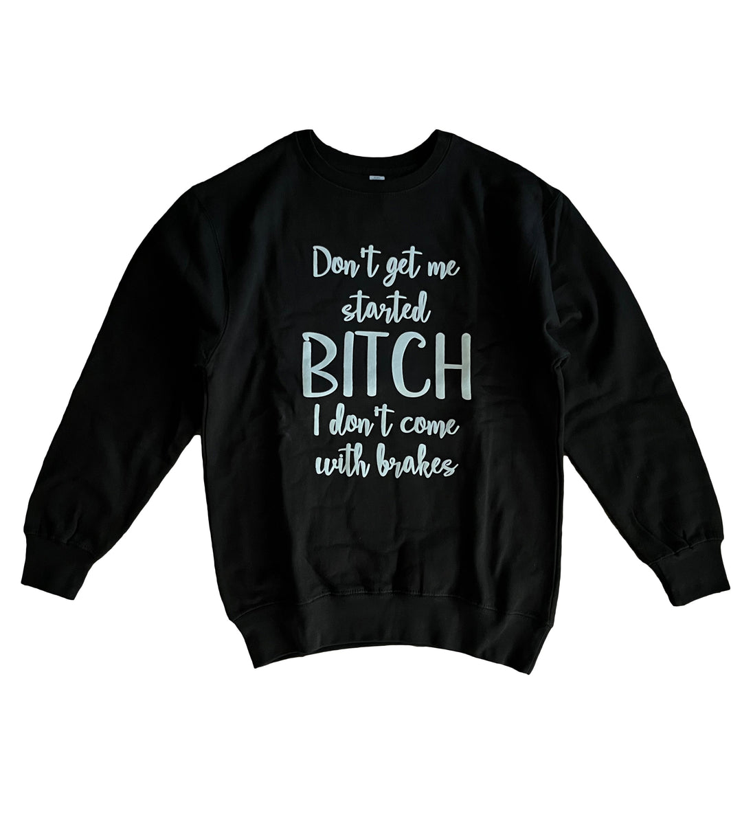 Dont get me started B*TCH I dont come with brakes Sweatshirt